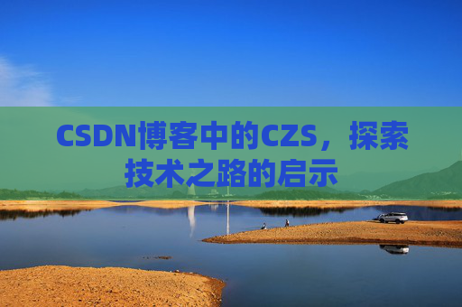 CSDN博客中的CZS，探索技术之路的启示